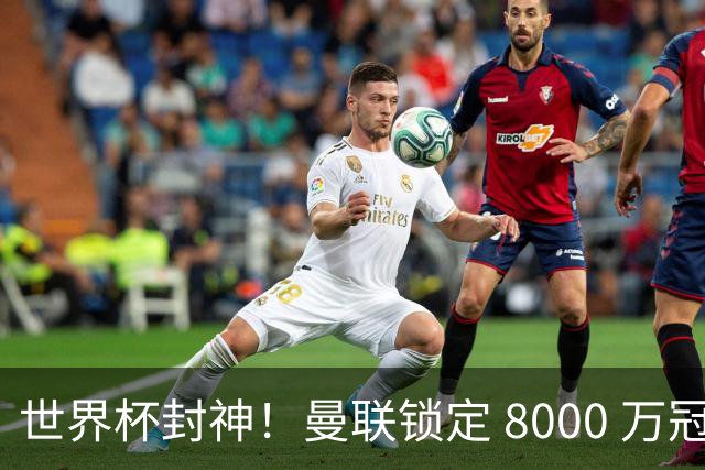 世界杯封神！曼联锁定 8000 万冠军飞翼！决赛爆发助西班牙登顶