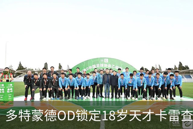 多特蒙德OD锁定18岁天才卡雷查斯，3300万欧交易接近完成，未来核心呼之欲出