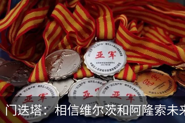 门迭塔：相信维尔茨和阿隆索未来会重聚；巴尔科拉符合伊劳拉需求