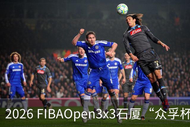 2026 FIBAOpen3x3石厦“众孚杯”深圳三篮公开赛成年男子组将打响