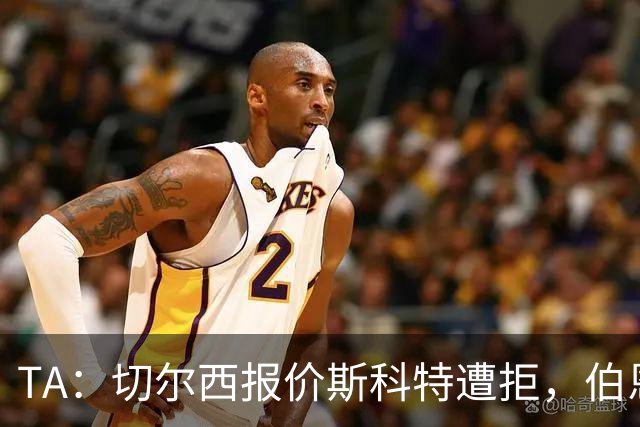 TA：切尔西报价斯科特遭拒，伯恩茅斯预计球员将留队